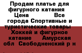 Продам платье для фигурного катания. › Цена ­ 12 000 - Все города Спортивные и туристические товары » Хоккей и фигурное катание   . Амурская обл.,Свободненский р-н